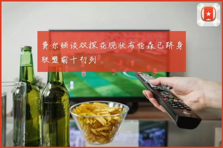 费尔顿谈双探花现状布伦森已跻身联盟前十行列