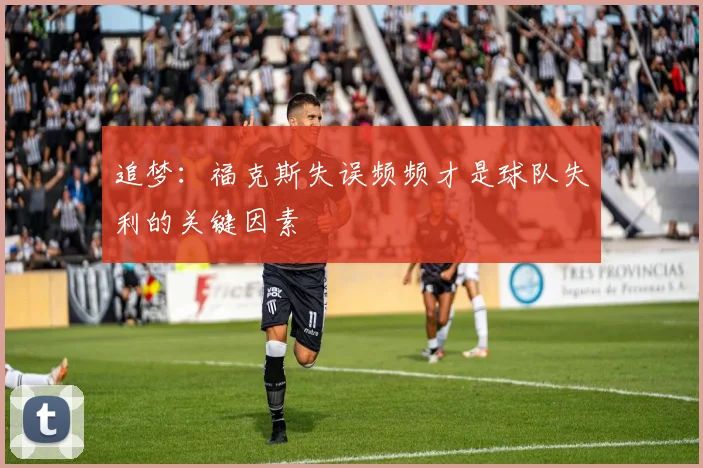 追梦：福克斯失误频频才是球队失利的关键因素