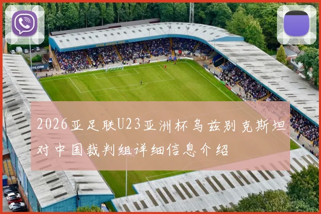 2026亚足联U23亚洲杯乌兹别克斯坦对中国裁判组详细信息介绍