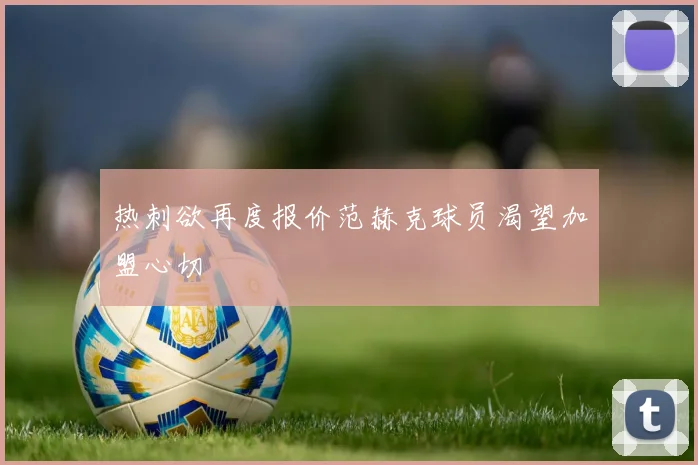 热刺欲再度报价范赫克球员渴望加盟心切